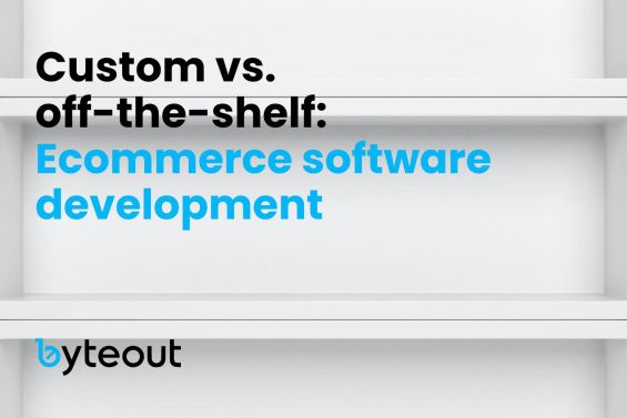 Blog cover image with the title 'Custom vs. off-the-shelf: Ecommerce software development' in bold text, with the Byteout logo at the bottom.