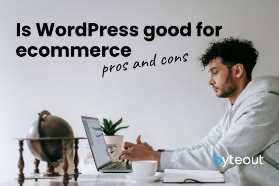 Cover image for a blog: "Is WordPress good for ecommerce: pros and cons" with the Byteout logo in the bottom right corner. There is a man in a grey hoodie is sitting at a desk, typing on a laptop.