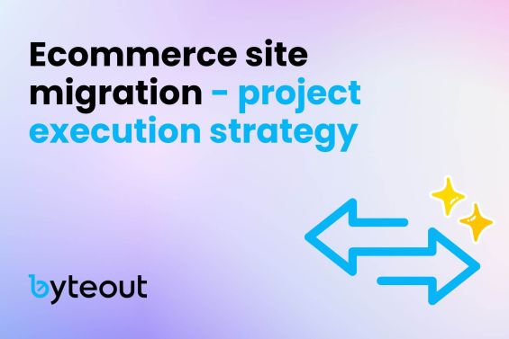 Blog cover image with the title 'Ecommerce site migration - project execution strategy' and the Byteout logo at the bottom left and two arrows illustrating the platform switch.