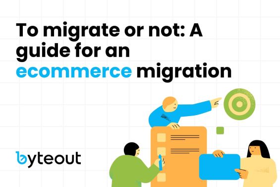Blog cover image with an illustration of people collaborating on a project, with the title 'To migrate or not: A guide for an ecommerce migration' and the Byteout logo.