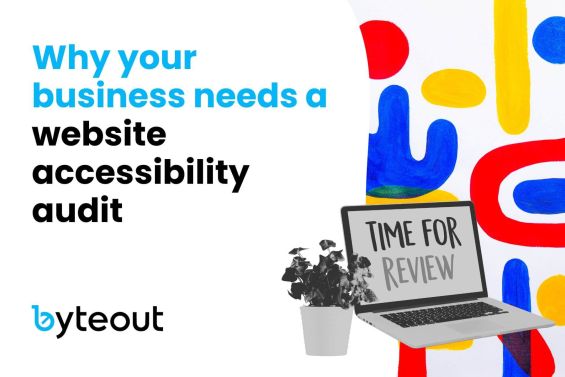 Cover photo for a blog post 'Why your business needs a website accessibility audit' over colorful abstract shapes. A laptop displaying 'Time for Review' sits next to a plant, with the Byteout logo at the bottom left.
