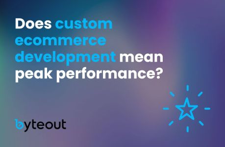 Blog cover image with the title 'Does custom ecommerce development mean peak performance?' featuring Byteout's logo on a gradient background with blue, purple, and teal hues, and a star icon symbolizing good performance.