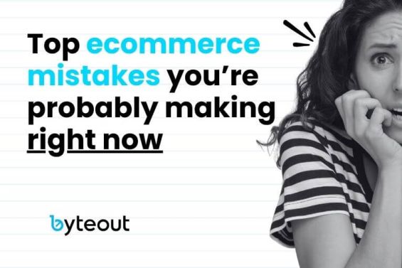 Cover image for a blog: Top ecommerce mistakes you are making right now. It's in a form of text followed by an image of a woman with a nervous facial expression and a Byteout logo in the left corner.