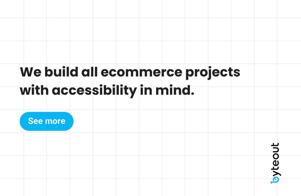 Graphic with the text 'We build all ecommerce projects with accessibility in mind.' and a 'See more' button. The background is a light grid pattern, and the Byteout logo is displayed vertically on the right side.